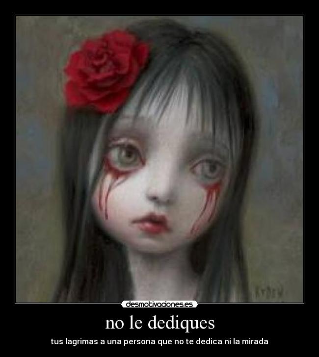 no le dediques -