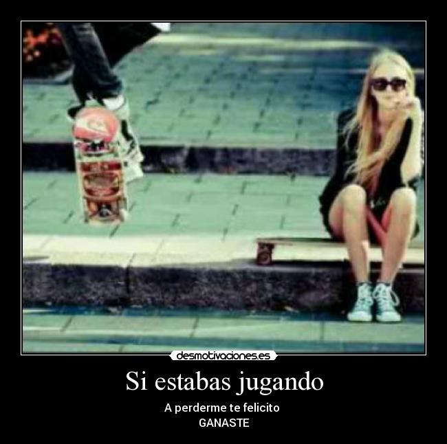 Si estabas jugando -