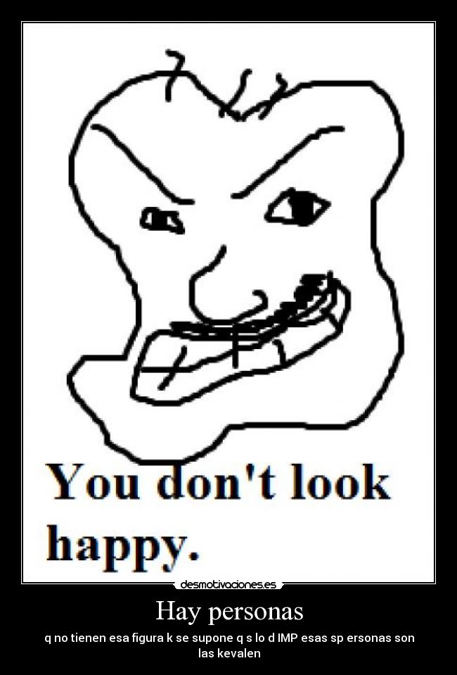 Hay personas - q no tienen esa figura k se supone q s lo d IMP esas sp ersonas son las kevalen