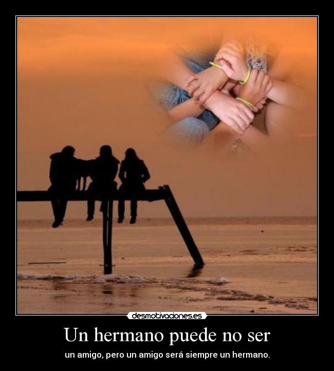 Un hermano puede no ser - un amigo, pero un amigo será siempre un hermano.