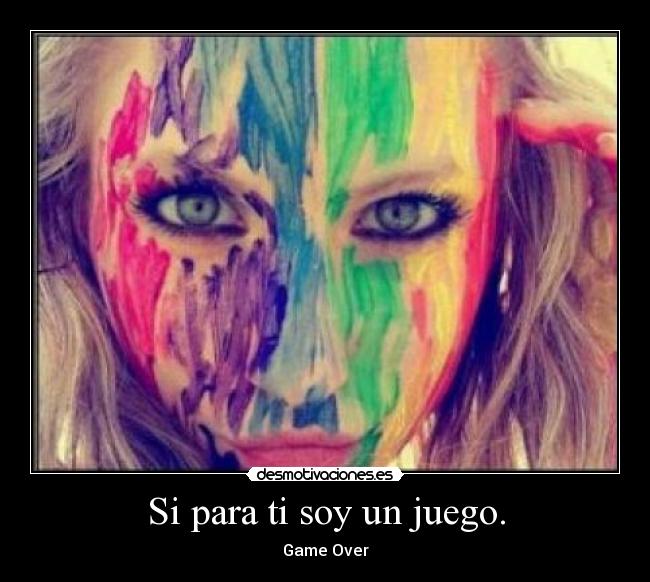 Si para ti soy un juego. - Game Over