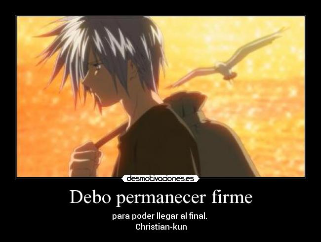 Debo permanecer firme - para poder llegar al final. 
Christian-kun