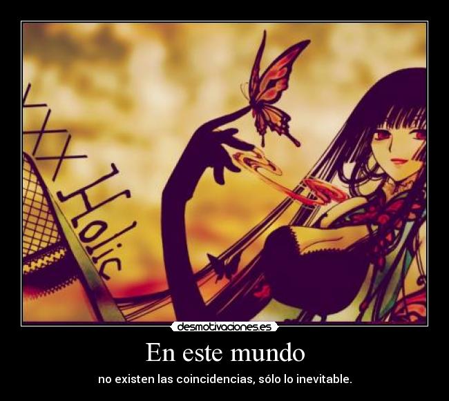 En este mundo - no existen las coincidencias, sólo lo inevitable.