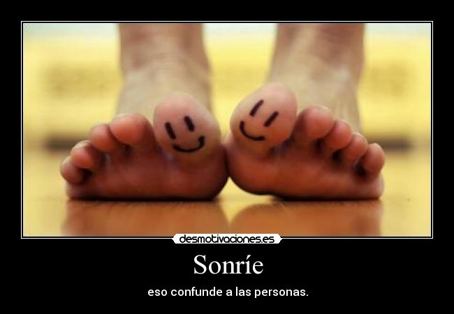 Sonríe - eso confunde a las personas.