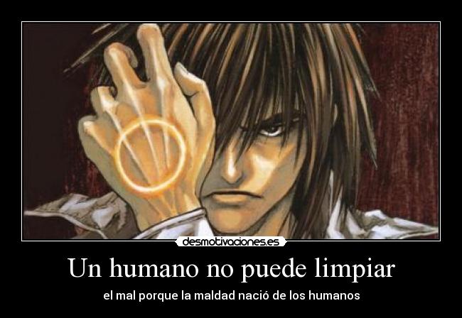 Un humano no puede limpiar - el mal porque la maldad nació de los humanos
