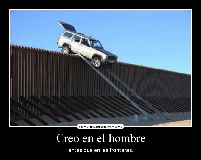 Creo en el hombre - antes que en las fronteras.