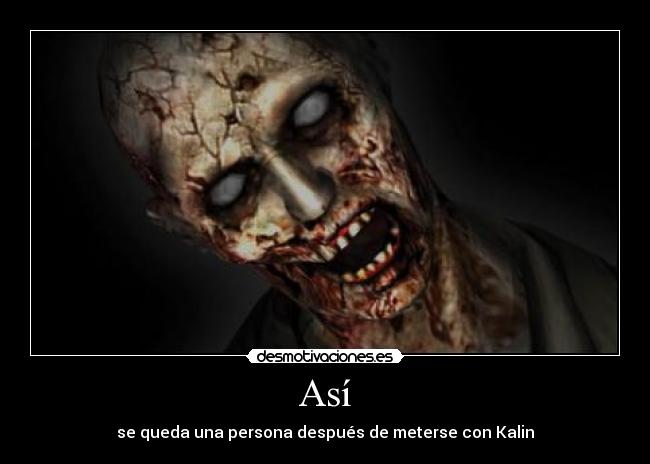 Así - se queda una persona después de meterse con Kalin