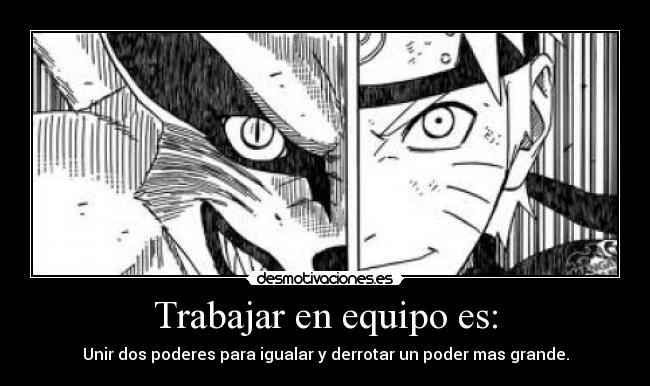 Trabajar en equipo es: - Unir dos poderes para igualar y derrotar un poder mas grande.