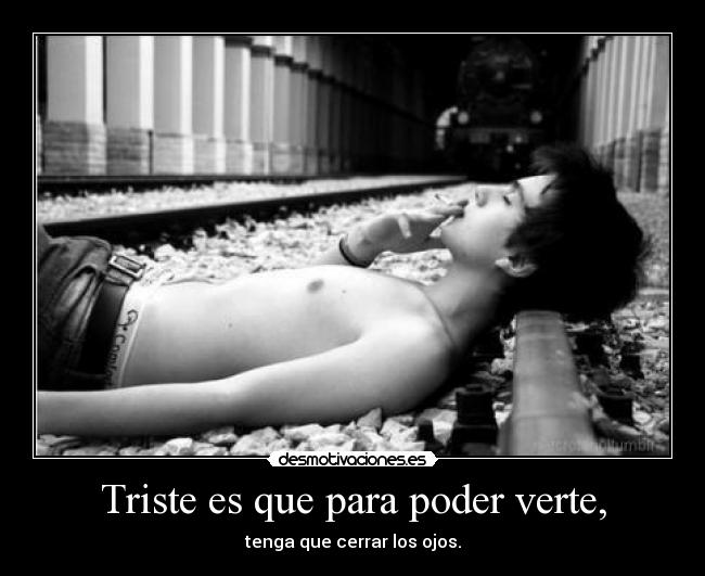 Triste es que para poder verte, - 