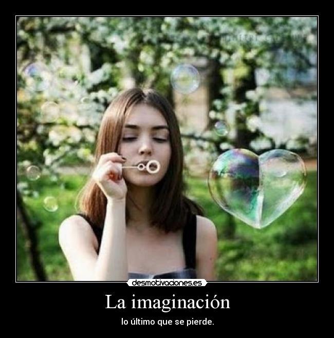 La imaginación - lo último que se pierde.