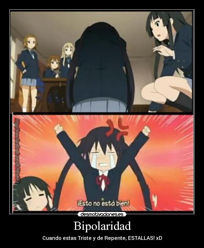 Bipolaridad - Cuando estas Triste y de Repente, ESTALLAS! xD