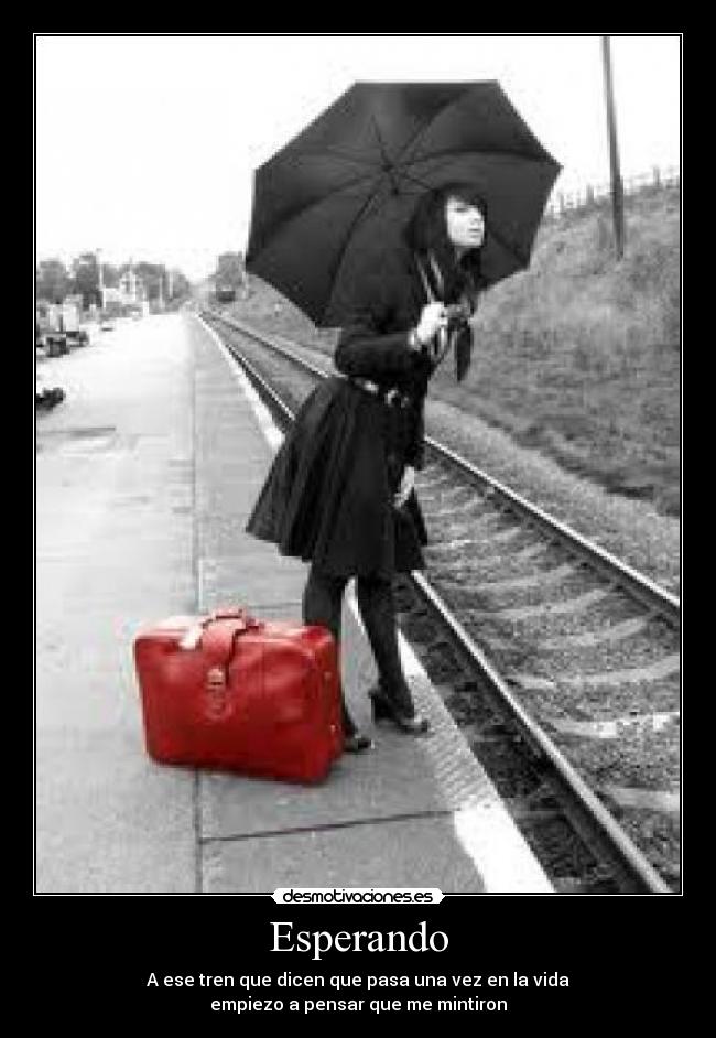 Esperando - A ese tren que dicen que pasa una vez en la vida
empiezo a pensar que me mintiron