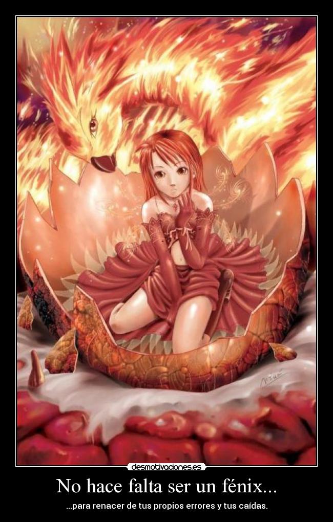 No hace falta ser un fénix... - ...para renacer de tus propios errores y tus caídas.