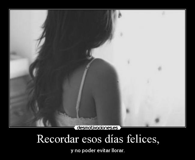 Recordar esos días felices, -