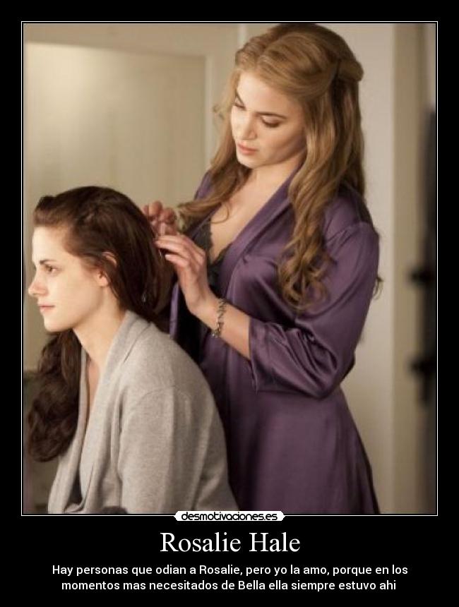 Rosalie Hale - Hay personas que odian a Rosalie, pero yo la amo, porque en los
momentos mas necesitados de Bella ella siempre estuvo ahi