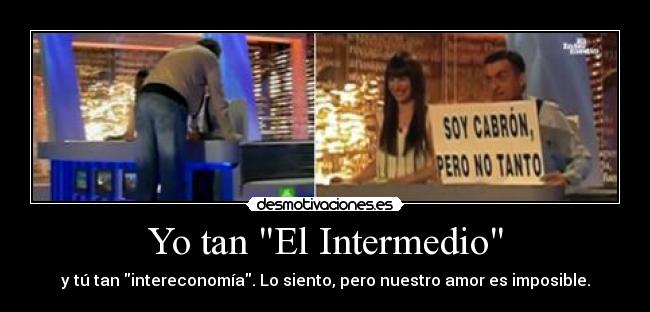 Yo tan El Intermedio - y tú tan intereconomía. Lo siento, pero nuestro amor es imposible.