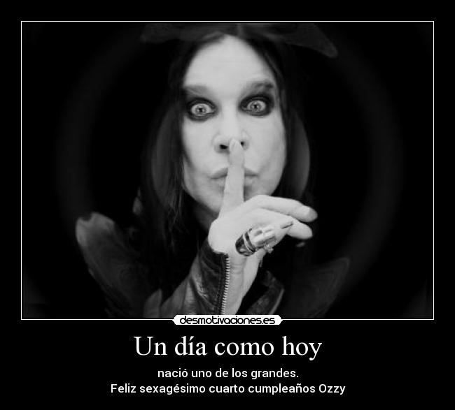 Un día como hoy - nació uno de los grandes.
Feliz sexagésimo cuarto cumpleaños Ozzy