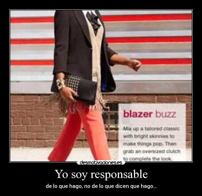 Yo soy responsable - de lo que hago, no de lo que dicen que hago...