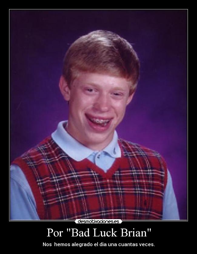 Por Bad Luck Brian - Nos hemos alegrado el dia una cuantas veces.