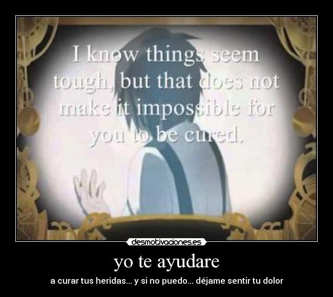 yo te ayudare - a curar tus heridas... y si no puedo... déjame sentir tu dolor