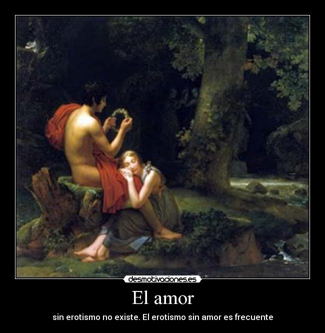 El amor - sin erotismo no existe. El erotismo sin amor es frecuente