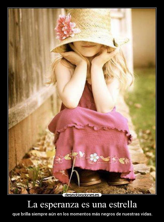 La esperanza es una estrella - que brilla siempre aún en los momentos más negros de nuestras vidas.
