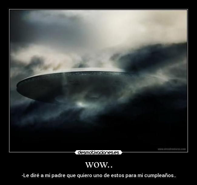 wow.. - -Le diré a mi padre que quiero uno de estos para mi cumpleaños..