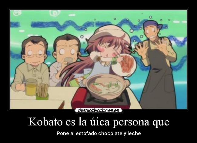 Kobato es la úica persona que - Pone al estofado chocolate y leche