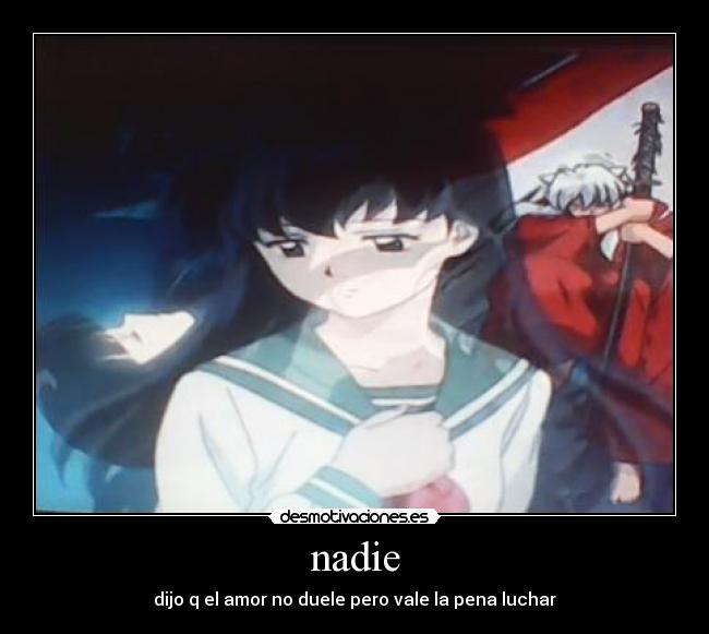 nadie - dijo q el amor no duele pero vale la pena luchar