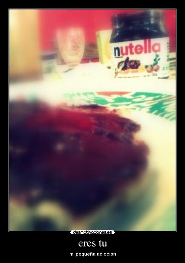 eres tu - mi pequeña adiccion
