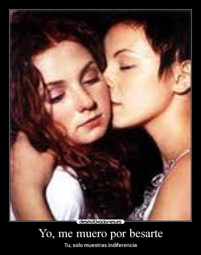 Yo, me muero por besarte - Tu, solo muestras indiferencia