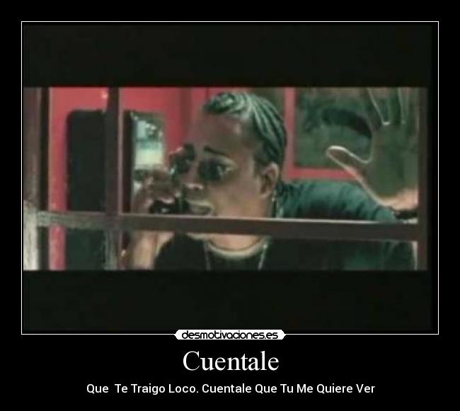 Cuentale - Que Te Traigo Loco. Cuentale Que Tu Me Quiere Ver