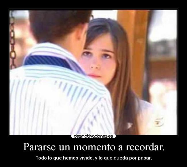 Pararse un momento a recordar. -