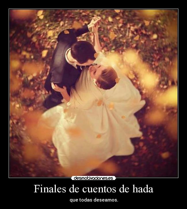 Finales de cuentos de hada - que todas deseamos.