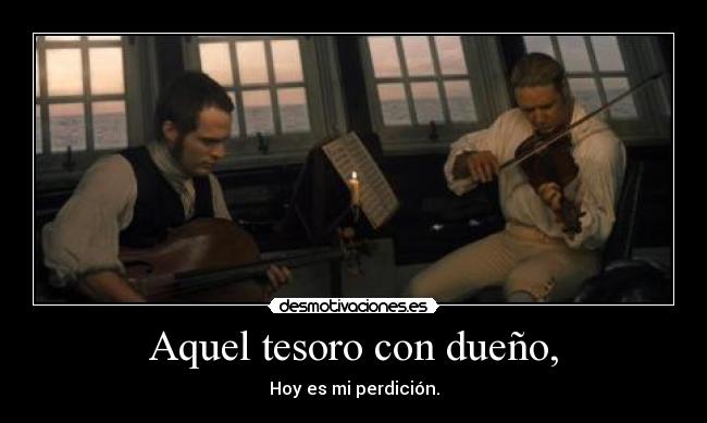 Aquel tesoro con dueño, - Hoy es mi perdición.