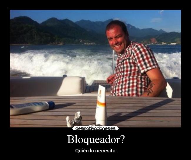 Bloqueador? - Quién lo necesita!