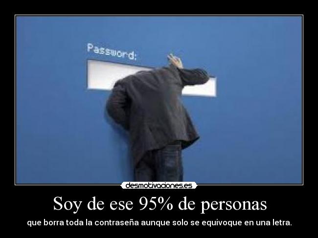 Soy de ese 95% de personas - que borra toda la contraseña aunque solo se equivoque en una letra.