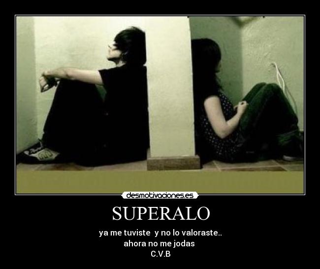 SUPERALO - ya me tuviste y no lo valoraste..
ahora no me jodas
C.V.B