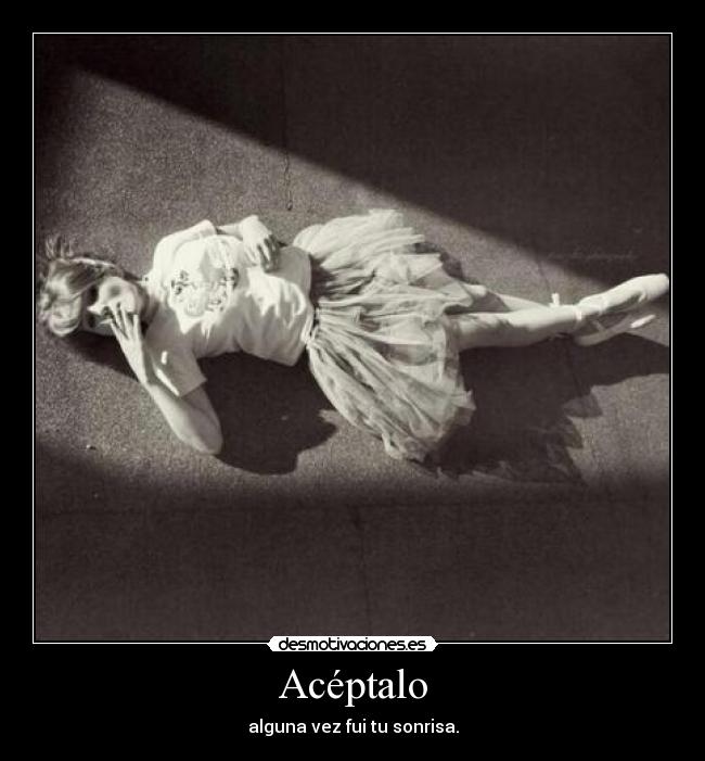 Acéptalo - alguna vez fui tu sonrisa.