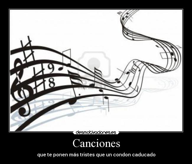 Canciones - que te ponen más tristes que un condon caducado