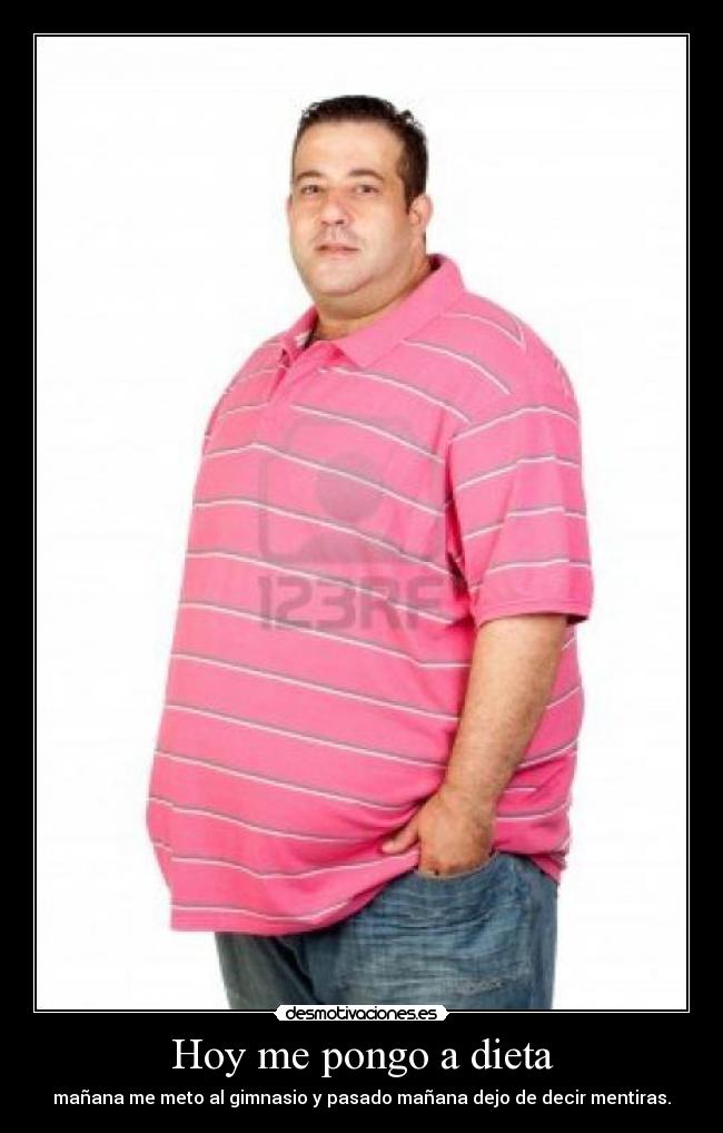 Hoy me pongo a dieta - mañana me meto al gimnasio y pasado mañana dejo de decir mentiras.
