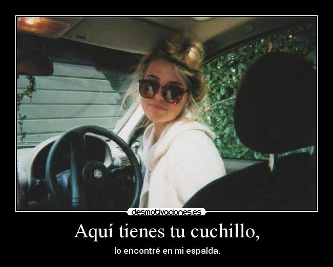 Aquí tienes tu cuchillo, -