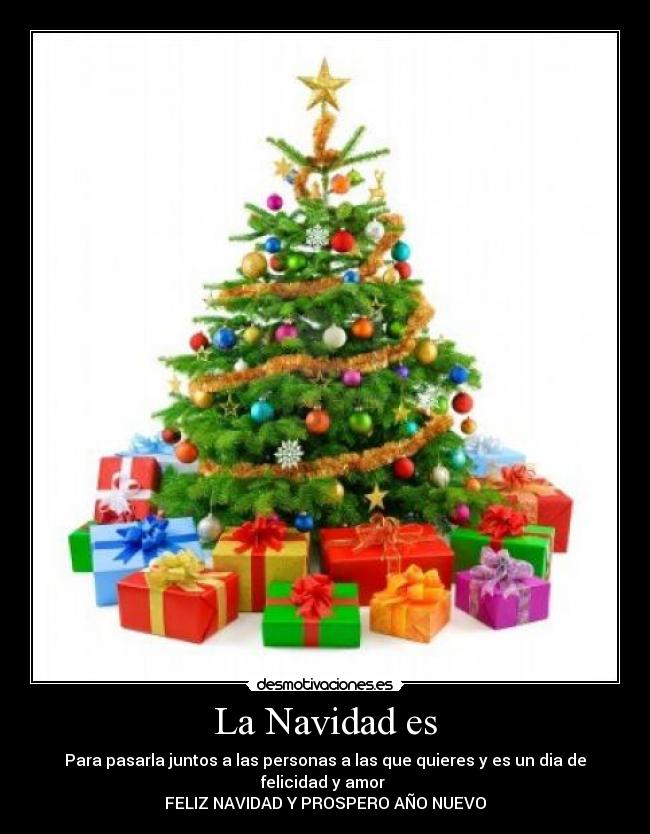 La Navidad es - Para pasarla juntos a las personas a las que quieres y es un dia de felicidad y amor
FELIZ NAVIDAD Y PROSPERO AÑO NUEVO