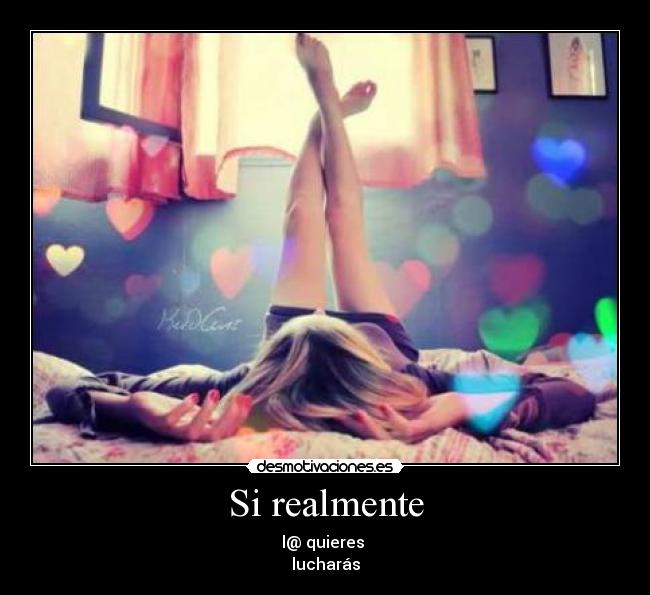 Si realmente - l@ quieres 
lucharás