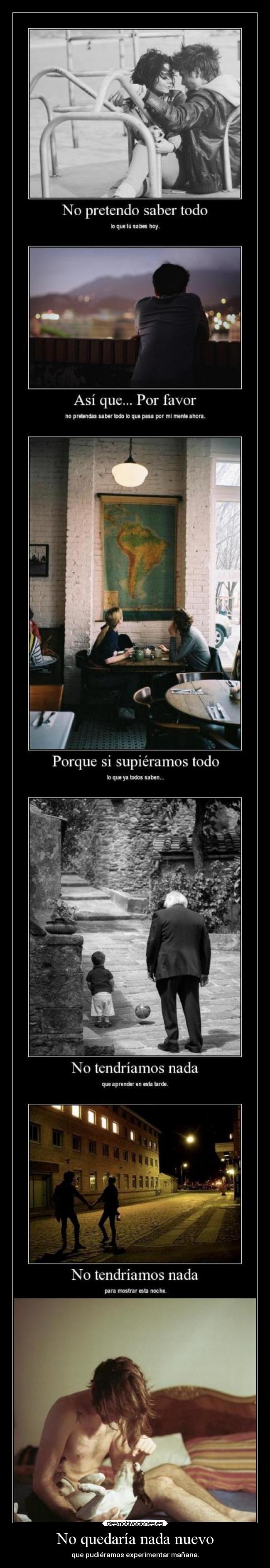 No quedaría nada nuevo - que pudiéramos experimentar mañana.