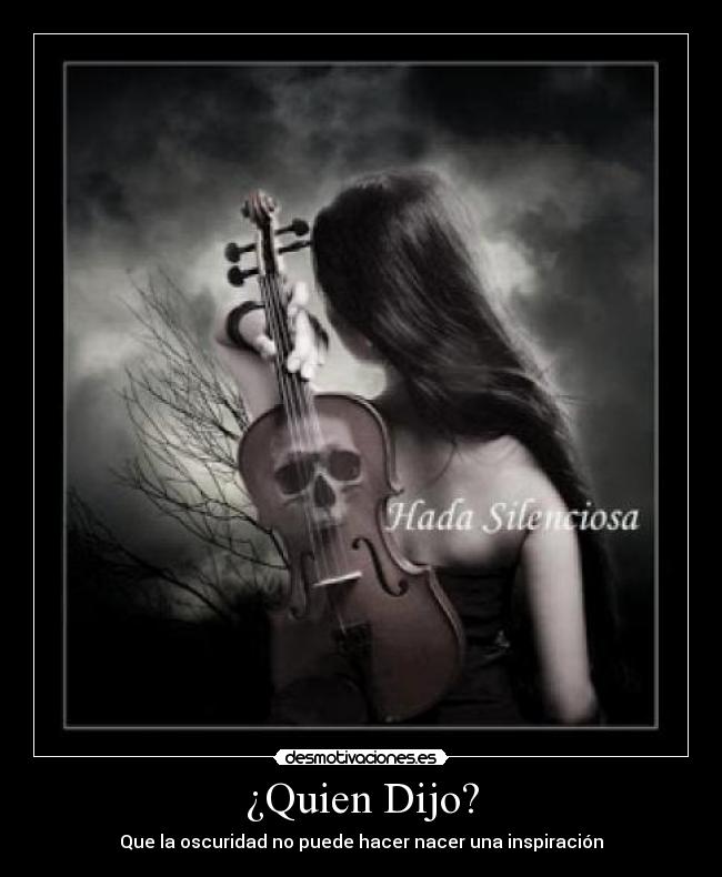 ¿Quien Dijo? - Que la oscuridad no puede hacer nacer una inspiración