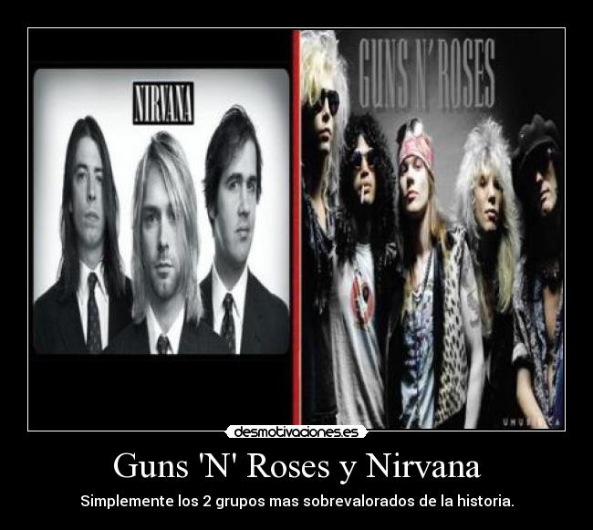 Guns N Roses y Nirvana - Simplemente los 2 grupos mas sobrevalorados de la historia.