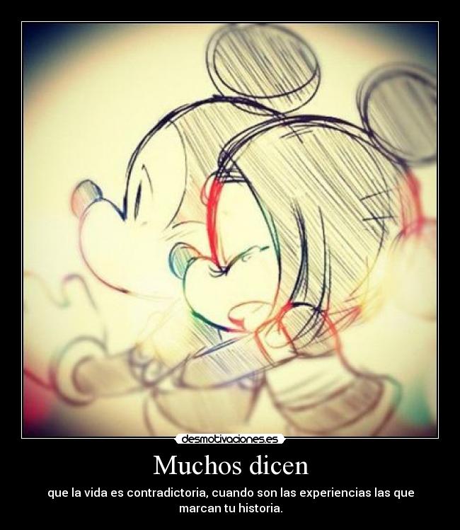 Muchos dicen - que la vida es contradictoria, cuando son las experiencias las que marcan tu historia.