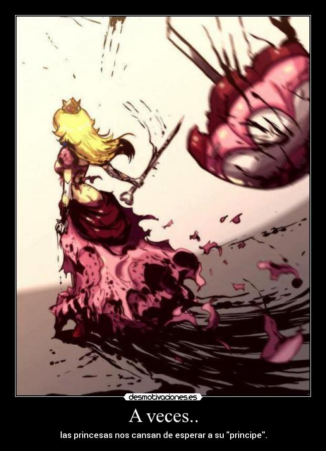 A veces.. - las princesas nos cansan de esperar a su principe.