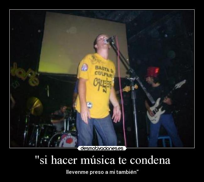 si hacer música te condena - llevenme preso a mi también